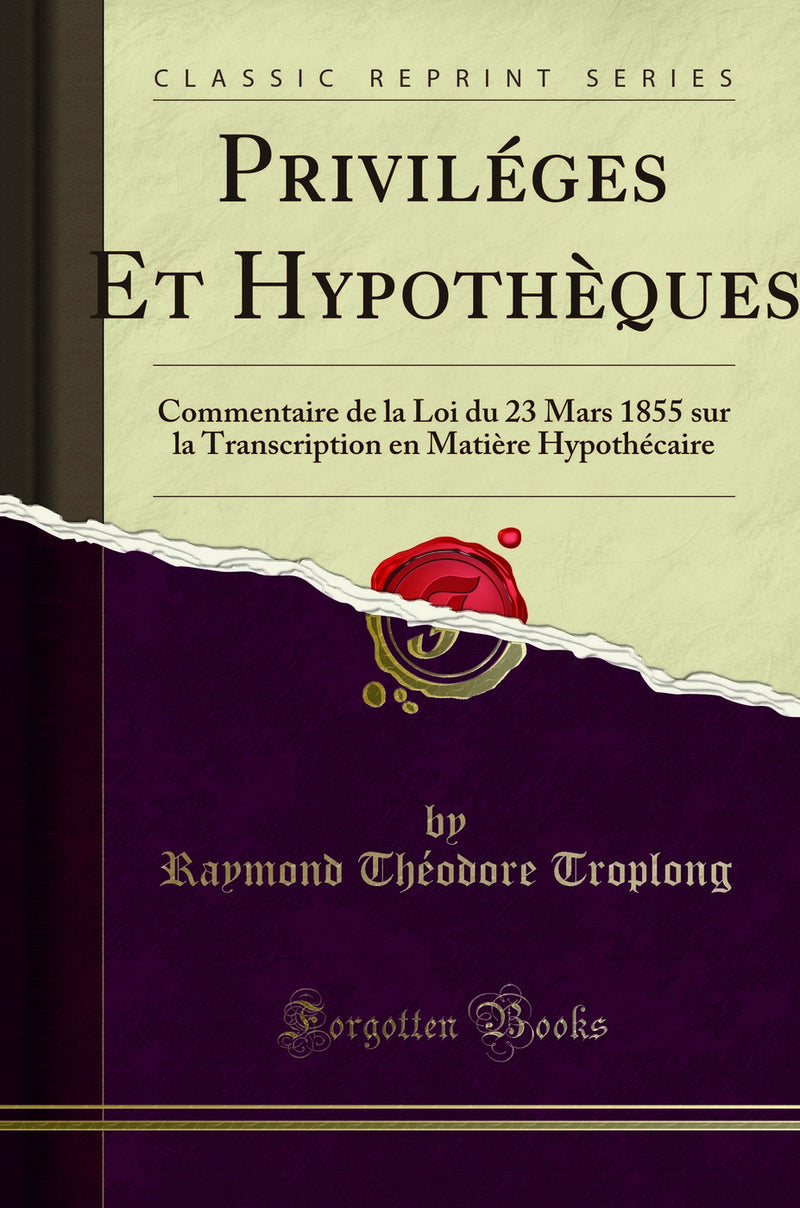 Priviléges Et Hypothèques: Commentaire de la Loi du 23 Mars 1855 sur la Transcription en Matière Hypothécaire (Classic Reprint)