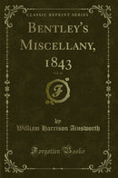 Bentley''s Miscellany, 1843, Vol. 14 (Classic Reprint)