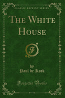 The White House (Classic Reprint)