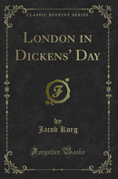 London in Dickens'' Day (Classic Reprint)