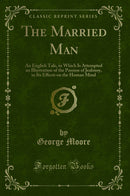 The Married Man: An English Tale, in Which Is Attempted an Illustration of the Passion of Jealousy, in Its Effects on the Human Mind (Classic Reprint)