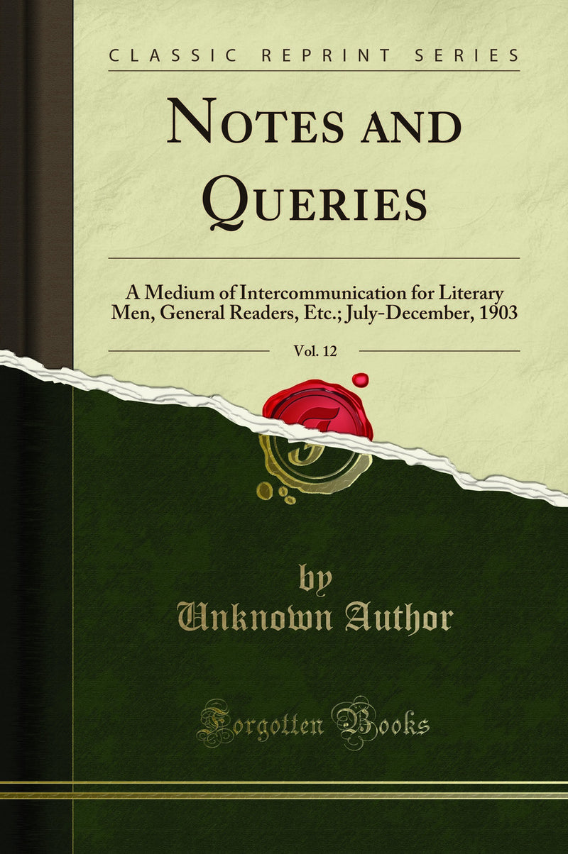 Notes and Queries, Vol. 12: A Medium of Intercommunication for Literary Men, General Readers, Etc.; July-December, 1903 (Classic Reprint)
