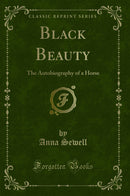 Black Beauty: The Autobiography of a Horse (Classic Reprint)