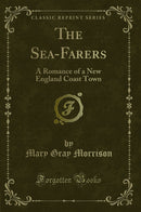 The Sea-Farers: A Romance of a New England Coast Town (Classic Reprint)