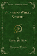 Spinning-Wheel Stories (Classic Reprint)