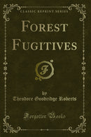 Forest Fugitives (Classic Reprint)