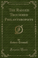The Ragged Trousered Philanthropists (Classic Reprint)