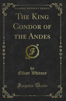 The King Condor of the Andes (Classic Reprint)