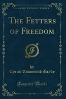 The Fetters of Freedom (Classic Reprint)