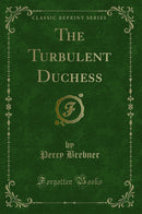 The Turbulent Duchess (Classic Reprint)