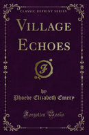 Village Echoes (Classic Reprint)