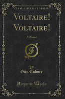 Voltaire! Voltaire!: A Novel (Classic Reprint)