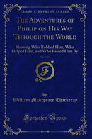 The Adventures of Philip on His Way Through the World, Vol. 2 of 3: Shewing Who Robbed Him, Who Helped Him, and Who Passed Him By (Classic Reprint)