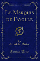 Le Marquis de Fayolle (Classic Reprint)