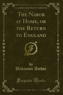 The Nabob at Home, or the Return to England (Classic Reprint)
