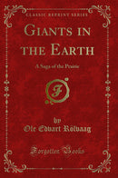 Giants in the Earth: A Saga of the Prairie (Classic Reprint)
