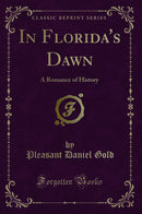 In Florida''s Dawn: A Romance of History (Classic Reprint)
