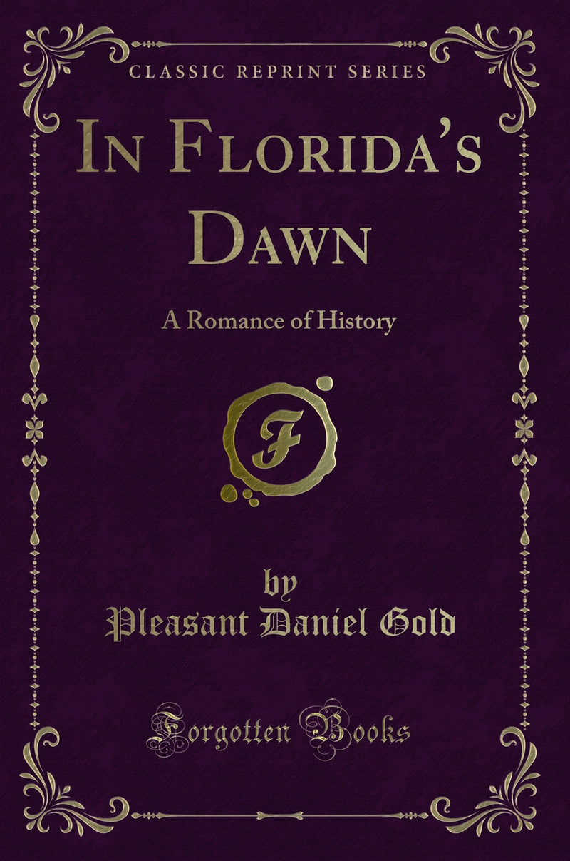 In Florida''s Dawn: A Romance of History (Classic Reprint)