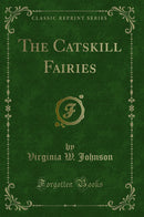The Catskill Fairies (Classic Reprint)