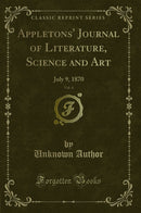 Appletons' Journal of Literature, Science and Art, Vol. 4: July 9, 1870 (Classic Reprint)