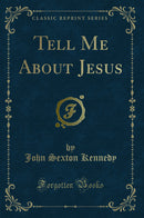 Tell Me About Jesus (Classic Reprint)