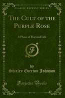 The Cult of the Purple Rose: A Phase of Harvard Life (Classic Reprint)