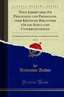 Neue Jahrbücher für Philologie und Paedagogik, oder Kritische Bibliothek für das Schul-und Unterrichtswesen, Vol. 15: In Verbindung mit Einem Vereine von Gelehrten; Erstes Heft (Classic Reprint)