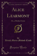 Alice Learmont: Or, a Mother's Love (Classic Reprint)
