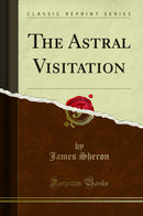 The Astral Visitation (Classic Reprint)