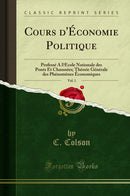 Cours d''Économie Politique, Vol. 1: Professé A l’École Nationale des Ponts Et Chaussées; Théorie Générale des Phénomènes Économiques (Classic Reprint)
