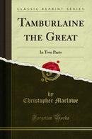 Tamburlaine the Great: In Two Parts (Classic Reprint)
