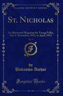 St. Nicholas, Vol. 41: An Illustrated Magazine for Young Folks; Part I, November, 1913, to April, 1914 (Classic Reprint)