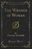The Wrongs of Woman (Classic Reprint)