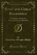Boys' and Girls' Bookshelf, Vol. 10: Children's Book of Fact and Fancy (Part II) (Classic Reprint)