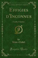 Effigies d''Inconnus: Feuilles Volantes (Classic Reprint)
