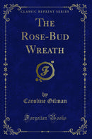 The Rose-Bud Wreath (Classic Reprint)