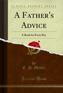 A Father's Advice: A Book for Every Boy (Classic Reprint)
