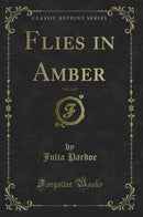Flies in Amber, Vol. 1 of 3 (Classic Reprint)