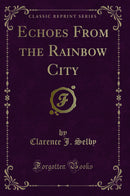 Echoes From the Rainbow City (Classic Reprint)