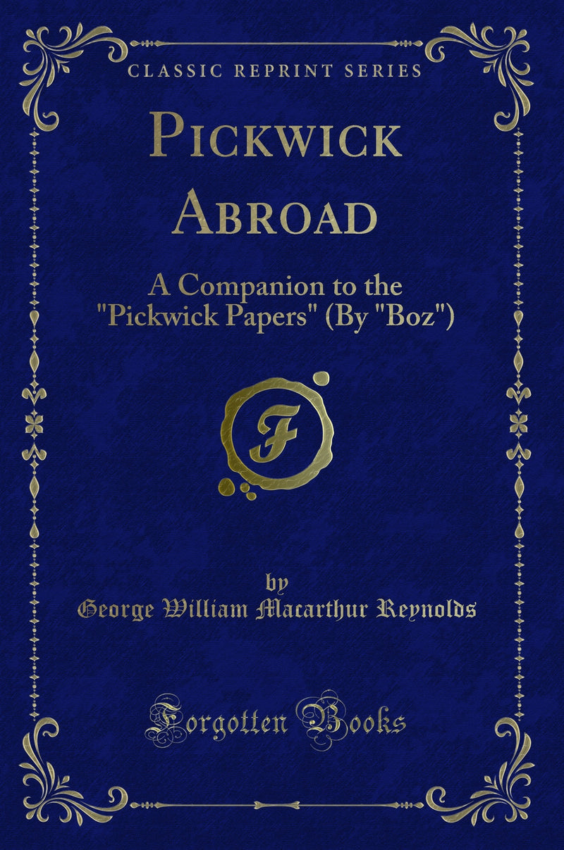 "Pickwick Abroad: A Companion to the "Pickwick Papers" (By "Boz") (Classic Reprint)"