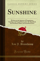Sunshine: Written in the Interest of Temperance, Sunshine and Good Humor; For the Drunkard, the Drunkard Maker and Drunkard Saver (Classic Reprint)