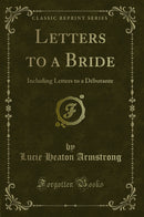 Letters to a Bride: Including Letters to a Débutante (Classic Reprint)