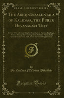 The Abhijnâna?akuntala of Kalidasa, the Purer Devanagari Text: Edited With a Literal English Translation, Various Readings, a Preface Principally Treating of the Relative Value of the Several Recensions, Full, Notes and Useful Appendices