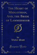 The Heart of Midlothian, And, the Bride of Lammermoor (Classic Reprint)