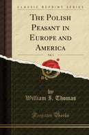 The Polish Peasant in Europe and America, Vol. 1 (Classic Reprint)