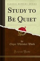 Study to Be Quiet (Classic Reprint)