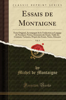 Essais de Montaigne, Vol. 4: Texte Original, Accompagné de la Traduction en Langage de Nos Jours; Notice, Sommaire des Essais, Table des Citations, Variantes, l''Esprit des Essais, Notes, Glossaire (Classic Reprint)