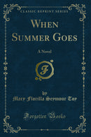 When Summer Goes: A Novel (Classic Reprint)