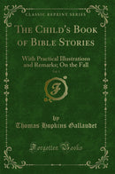 The Child''s Book of Bible Stories, Vol. 1: With Practical Illustrations and Remarks; On the Fall (Classic Reprint)