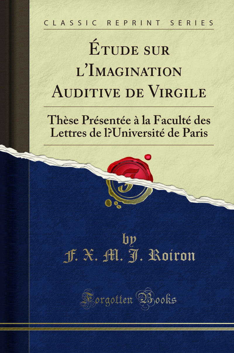 Étude sur l''Imagination Auditive de Virgile: Thèse Présentée à la Faculté des Lettres de l’Université de Paris (Classic Reprint)